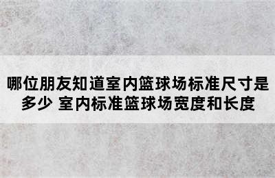 哪位朋友知道室内篮球场标准尺寸是多少 室内标准篮球场宽度和长度